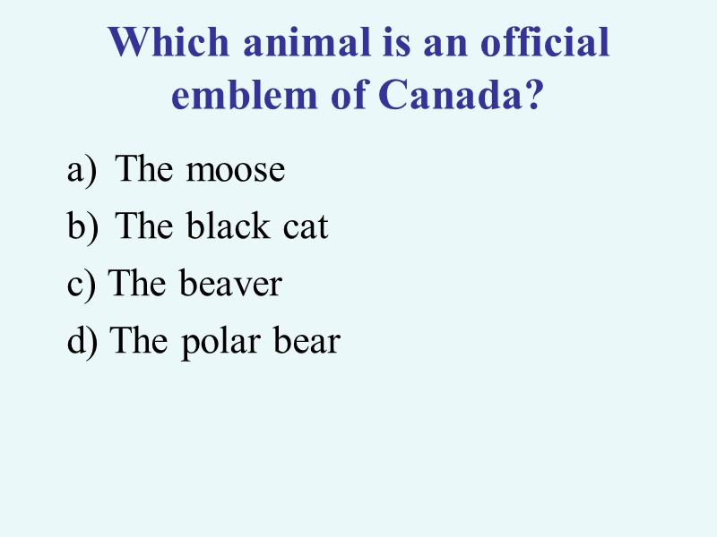 Which animal is an official emblem of Canada? The moose The black cat c)
